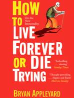 How to Live Forever or Die Trying